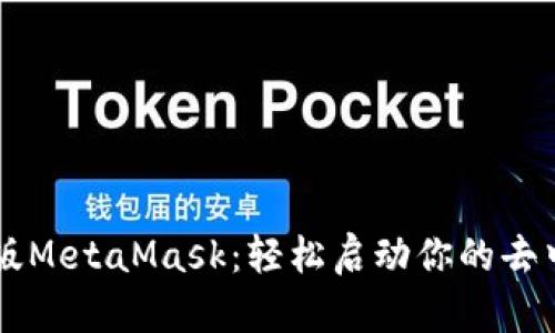 手机网页版MetaMask：轻松启动你的去中心化之旅