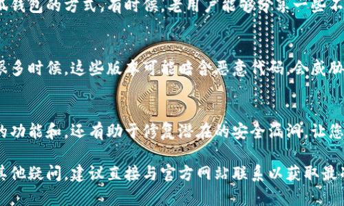 关于“官方正版小狐钱包在哪里找”的问题，可能涉及到多个方面，包括钱包的获取途径、官方渠道、下载方式等。以下是一些建议和提示，帮助您找到官方正版的小狐钱包。

1. 访问官方网站
首先，获取官方正版小狐钱包最可靠的途径是访问其官方网站。通常，官方会在网站上提供最新版本的下载链接以及相关的使用说明。要确保输入的网址是正确和安全的，以防诈骗网站伪装成官方页面。

2. 官方应用商店搜索
对于手机用户，在应用商店（如Apple App Store或Google Play Store）中搜索“小狐钱包”，一般可以找到官方发布的应用。确保检查应用的开发者信息，确认是由官方团队发布的，而不是第三方开发者。

3. 社交媒体跟踪
小狐钱包可能在各大社交媒体平台上拥有官方账号，如微博、微信公众号、Facebook或Twitter。关注这些官方账号，您可以获取最新的更新消息、活动通知和下载链接，减少了获取到非官方版本的风险。

4. 咨询在线客服
如果您在寻找过程中遇到问题，可以尝试通过小狐钱包的官方网站或其社交媒体提出咨询。很多时候，官方客服能够提供最准确的信息和帮助，帮助您找到正确的下载渠道。

5. 社区论坛和用户推荐
在一些技术讨论区或相关社区论坛，您也可以询问其他用户，确认他们获取小狐钱包的方式。有时候，老用户能够分享一些不可公开的获取途径或注意事项，这些信息相对真实且富有参考价值。

6. 警惕非官方版本
下载钱包类应用时，请务必小心那些声称免费或提供更多奖励的非官方版本。很多时候，这些版本可能暗含恶意代码，会威胁您的个人信息安全。确保从正规的渠道获取软件，以保护您的资金和隐私。

7. 定期更新
安装完官方正版小狐钱包后，保持定期更新是非常重要的。这不仅能够带来新的功能和，还有助于修复潜在的安全漏洞，让您的数字资产更加安全。

通过以上途径和建议，您应该能够顺利找到并下载官方正版的小狐钱包。如有其他疑问，建议直接与官方网站联系以获取最准确的信息。