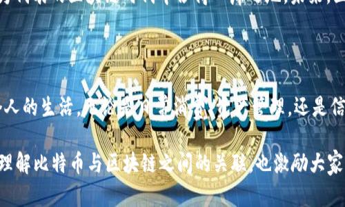 在比特币中，区块链是一个极为重要的概念，它不仅是比特币的基础架构，也是其他加密货币和去中心化应用的核心支撑。想要理解比特币中的区块链，我们需要从几个基本方面进行探讨。

什么是区块链？

区块链是一个去中心化的数字账本，允许数据在全球范围内透明且安全地记录与共享。在比特币的世界中，这个账本是由所有网络参与者共同维护的，每个参与者都可以查看这些信息，但无法单独更改。这就像一条无尽的链条，每个“块”都包含了某一段时间内的交易信息，并在形成新的块时与前一个块连接在一起，确保了数据的一致性和透明性。

区块链的组成部分

区块链的每一个块由以下几个重要部分组成：
ul
    listrong区块头：/strong这个部分包含了包含当前块的信息，比如时间戳、难度值和哈希值（当前块的唯一标识符）等。/li
    listrong交易数据：/strong这部分存储了特定时间段内发生的所有交易记录，每一笔交易都对应着比特币的转移。/li
    listrong哈希值：/strong每个块的哈希值不仅是它本身的唯一标识，还包括了前一个块的哈希值，这样一来，即使是区块链中的一个小改动，都将导致整个链条后续所有区块的哈希值变化，确保了数据的安全性。/li
/ul

区块链与比特币的关系

比特币是一种基于区块链技术的数字货币。每当用户之间进行比特币交易时，这些交易被打包到相应的区块中，随后该区块被添加到区块链上。这一过程由称为“矿工”的网络参与者执行，他们通过复杂的数学计算确保交易的真实性和有效性，成功“挖掘”一个块后，便可获得一定量的比特币作为奖励。

去中心化的优势

区块链最大的优势在于去中心化。这意味着没有任何中央权威或机构能够单独控制整个网络，而是由所有参与者共同维护。这种结构不仅减少了单点故障带来的风险，也降低了对传统金融体系的依赖。想象一下，如果没有银行，你的资产仍然是安全的，这就是区块链带来的变革。

透明性与安全性

透明性是区块链的另一个重要特征。由于所有的交易记录公开且不可篡改，参与者可以轻松验证每一笔资金的流动。这就好比在一个全知全能的监控系统中，任何人都无法在暗处操控。而安全性则得益于其加密技术和分布式存储，每一笔交易都依赖于复杂的密码学算法，确保信息的机密性和不可伪造性。

区块链的应用前景

虽然区块链最初是为比特币而设计，但其应用远不止于此。如今，区块链技术已经扩展到许多领域，比如智能合约、供应链管理、身份验证等。想象一下，在医疗行业，病历信息通过区块链进行加密存储，患者可以随时查看和授权他人访问，而医疗机构则无法随意篡改数据。

未来的发展

随着技术的发展，区块链将继续沿着去中心化、安全性和透明度三大核心原则迈进。各国政府和企业也纷纷涌入这片新兴市场，试图在这个以“比特币”为代表的区块链时代中占得一席之地。未来，区块链技术将可能与物联网、人工智能等前沿技术结合，开启一个更为智能、高效且公正的社会。

总结

区块链作为比特币的基石，展现了去中心化、透明性和安全性的广阔前景。随着更多人理解并接纳这一技术，我们有理由相信，区块链将深刻影响每一个人的生活，无论是日常消费、资产管理，还是信息共享，大家都将受益于这一切所带来的便利。

如此庞大的主题，关于区块链的每一个细节都值得深入探讨，未来也会在实际应用中不断演进与更新。结束这一段讨论，希望小伙伴们能够更加清晰地理解比特币与区块链之间的关联，也激励大家继续关注这一领域的发展动态。