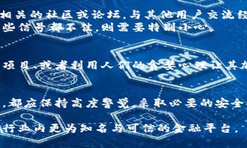 在进行任何金融投资或下载金融应用之前，尤其是那些涉及到数字货币的钱包应用时，谨慎和调查是至关重要的。以下是关于“小狐钱包App是否是骗局”这一问题的全面探讨。

1. 小狐钱包App的概述
小狐钱包是一款主打数字货币存储与交易的移动应用。用户可以通过这个App管理自己的数字资产，如比特币、以太坊等多种加密货币。应用声称提供安全、便捷的数字货币管理服务，并通过区块链技术保证交易的透明性和可靠性。

2. 识别骗局的关键迹象
在判断任何一个金融项目的真实与否时，有几个常见的指标可以帮助用户更好地辨别。首先，过高的回报承诺通常是一个警示信号。如果某个应用承诺短期内获得不可思议的收益，那么用户就应该保持警惕。
其次，缺乏透明的信息和联系方式也是一个警告信号。如果开发团队没有提供可靠的公司信息、团队经历与联系渠道，或者在社交媒体上找不到实质性存在，用户需要提高警惕。
最后，用户反馈和第三方的评价也是很重要的参考依据。若大部分用户反馈负面，甚至出现举报或投诉的情况，建设性用户评论的稀缺，也可能意味着该应用存在问题。

3. 关于小狐钱包的用户反馈
在网络上搜索小狐钱包的使用体验后，发现关于用户的反馈不一：有用户表示使用流畅，没有遇到问题；而另一些则对提款困难、服务支持缺乏等问题感到失望。这样的反馈很常见，但当负面反馈增多时，用户就需要更加审慎。

4. 安全性与隐私保护
在数字货币钱包中，安全性是非常重要的一环。小狐钱包声称使用了多重加密和冷存储来确保用户的资金安全。但如果没有独立的安全审核报告或相关证据，请勿盲目相信这些保证。
尤其是在面对网络诈骗时，保护个人隐私与信息安全尤为关键。用户在使用应用时要避免分享敏感信息，如私钥、账户密码等，以免造成严重损失。

5. 如何判断小狐钱包的真实性
为了判断小狐钱包是否骗局，用户可以采取以下步骤：首先，访问官网查看是否有清晰的介绍与支持信息。其次，参与相关的社区或论坛，与其他用户交流经验。最后，查看该应用是否经过了独立的第三方审计。
除此之外，还可以在应用商店查看其下载量和评分。大多数信誉良好的应用都会有较高的下载量和用户评分。如果这些信号都不佳，则需要特别小心。

6. 警惕常见的骗局手法
除了小狐钱包，许多其他数字货币应用也可能存在诈骗行为。常见的手法包括承诺快速高额回报、引导用户投资虚构项目、或者利用人们的贪婪心理让其加入投资群聊。了解这些手法可以让用户在面对类似情境时保持警觉。

7. 结论：选择谨慎，保护资产
总的来说，小狐钱包是否骗局尚无法下结论，因为每个用户的体验可能不同。但用户在下载和使用任何金融类应用时，都应保持高度警觉，采取必要的安全措施，做好充分的调研，以避免财产损失。只有在做足功课后，用户才能更好地保护自己的资产，避免潜在的诈骗风险。

通过以上方式，用户在使用小狐钱包App时可以谨慎布局，确保自己的资金安全。如果有任何疑虑，请始终倾向于使用行业内更为知名与可信的金融平台。