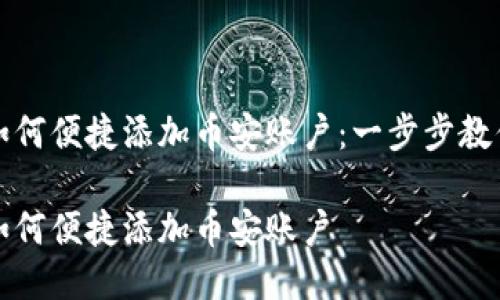 小狐钱包如何便捷添加币安账户：一步步教你轻松操作

小狐钱包如何便捷添加币安账户