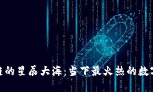 探索区块链的星辰大海：当下最火热的数字货币揭秘