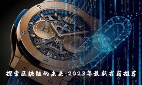 探索区块链的未来：2023年最新书籍推荐