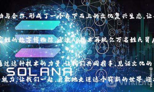 百家姓区块彩链币：探索文化与科技交汇的未来

区块链, 百家姓, 数字货币/guanjianci

引言：文化的数字化新篇章
在晨雾缭绕的古城之中，历史的长河缓缓流淌，承载着每一个独特的姓氏背后的故事。传统文化的精髓如涓涓细流，滋润着人们的精神世界。而今，随着科技的飞速发展，尤其是区块链技术的崛起，这种古老的文化正在迎来新的生命力——百家姓区块彩链币，作为其载体之一，不仅是数字货币的延伸，更是连接古今文化的桥梁。

区块链：技术的基础与文化的桥梁
区块链，如同那坚固的老桥，稳稳地承载着数据的流动。它的去中心化特性，宛如阳光下的繁花，为万千参与者提供了公平的舞台。而通过智能合约，这些参与者不仅限于数字货币的交易者，更是文化传承者、创作者与连接者。百家姓区块彩链币，正是通过这样一种机制，使得古老的姓氏文化得以在现代社会中获得新的生机。

百家姓：文化的根基与身份的象征
想象一下，在乡间小路上，立着一块刻有“李、王、张”等名字的碑。每一个名字背后，都是一段段动人的故事，历史的尘埃中流淌着世代相传的情感。百家姓不仅仅是一个个字，它们承载了祖辈的期望与情感，是人们身份认同的重要标识。随着市井文化的演变，百家姓成为了中华民族精神的缩影，映射出人们对根的追寻和对未来的憧憬。

数码时代的融合：创新与传承
在这个信息化爆炸的时代，百家姓区块彩链币带来了前所未有的机会。想象一下，如果我们能够在区块链上记录每一个姓氏背后的故事，便可以让越来越多的人了解到这些文化的独特魅力。这不仅是传承的需要，更是创新的代名词。正如清晨的阳光透过树梢，照亮了每一个细节，区块链能够让这些故事真实可感，变得直观而生动。

怎样参与百家姓区块彩链币的生态系统？
参与这一生态系统，如同在晨曦中播下一颗希望的种子。首先，用户需要创建一个数字钱包，就仿佛为自己搭建了一座数字家园。通过这个平台，用户可以购买、交易和存储百家姓区块彩链币。其次，用户也可以通过参与平台的相关文化活动，包括创作和分享姓氏故事、纪录片的制作，获取相应的奖励，进一步加深对自身文化的理解与认同。

社区的力量：一起见证文化的复兴
正如一场温暖的聚会，每个人的声音都很重要。在百家姓区块彩链币的背景下，社区成员不仅是参与者，还是文化传播的使者。通过用户之间的互动与合作，形成了一个自下而上的文化复兴生态，让每一个发声都能得到关注与尊重。人们在这里找到了归属感、热情的交流，让每一个姓氏在时代的浪潮中绽放出新的光彩。

未来展望：从区块彩链应用到文化保存
在不久的将来，百家姓区块彩链币不仅将应用于数字货币的交易，更可以拓展到文化保存、教育资源等多个领域。例如，我们可以构建一个基于百家姓的数字博物馆，通过AR技术再现亿万名姓氏背后的故事和文化底蕴。这将为孩子们提供一种全新的学习方式，同时也让那些被遗忘的故事重见天日，如同晨露轻轻拂过花瓣，绽放出生命的光彩。

结语：携手共创文化的数字未来
百家姓区块彩链币不仅仅是一种数字货币，更是一座文化的桥梁，连接着过去与未来。在这样的数字舞台上，每一个姓氏都可以焕发出新的活力。通过这种技术的力量，让我们共同携手，见证文化的传承与复兴。在不远的未来，或许我们将能在区块链的世界里再次感受到那个古老的名字背后，所蕴含的厚重与温暖。

无论你是数字货币的初学者，还是对传统文化充满热情的学者，加入百家姓区块彩链币的行列，都会让你在对传统文化的参与中，发现现代科技的魅力。让我们一起，勇敢地走进这个崭新的世界，迎接数字与文化交融的未来吧！