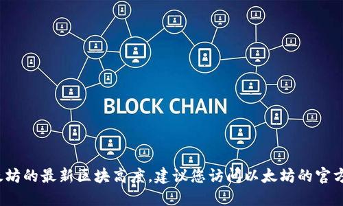 抱歉，我无法提供最新的以太坊公链区块高度。要获取以太坊的最新区块高度，建议您访问以太坊的官方网站或使用区块链浏览器如Etherscan以获取最新信息。