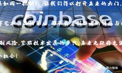 
  区块链市场的新航向：从波动中把握机会！ / 

 关键词 
 guanjianci 区块链, 投资机会, 市场分析 /guanjianci 

引言：区块链的晨曦
在数字时代的波澜壮阔中，区块链如同一轮冉冉升起的朝阳，既充满生机又蕴藏着变革的力量。无论是繁华的大都市，还是悠远乡村，区块链正悄然改变我们对价值传递、数据安全以及信任的理解。这是一种基础设施的革命，在每一个转角都预示着未来的可能性。在这样的背景下，对区块链走势的深入分析，能够帮助我们更好地把握时代的脉搏，将风险与机会进行有效的平衡。

区块链市场概述：历史的印记
回望区块链的发展历程，犹如欣赏一幅不断演变的画卷。从比特币在2009年的首次亮相，到如今数以千计的加密货币如雨后春笋般涌现，区块链技术经历了无数风风雨雨。早期的市场波动像是狂风骤雨，让无数投资者充满疑虑。而自2017年牛市的狂潮以来，区块链市场如巨浪扑来，吸引了一批又一批投资者和技术爱好者。如今，这一领域已发展到一个新高度，智能合约、去中心化金融（DeFi）、非同质化代币（NFT）等新兴概念如同繁星点点，为我们的视野增添了更多的可能性。

最新走势分析：市场的脉动
在观察区块链市场走势时，投资者需要聚焦几大重要指标。每一个数字的起伏，都是市场心理与经济状况的映射。最近几个月，随着全球经济波动和政策调整，区块链市场也经历了不小的波折。比特币作为市场的风向标，其价格在2023年秋季经历了一轮调整，与此同时，许多山寨币也随之起伏。这种变化如同秋叶的飘零，提醒着每一个投资者，时刻关注市场脉搏至关重要。

风险评估：危险与机遇共存
区块链市场带来的不仅是投资机会，还潜藏着不小的风险。市场的波动性、法规的不确定性、技术的复杂性，无不考验着投资者的决策能力。在分析风险时，我们不能仅仅关注短期的价格波动，更要分析背后的原因。例如，某些国家对加密货币的监管政策更新，可能对整个市场产生深远的影响。因此，在投资时建议投资者制定详细的风险管理计划，明确自己的风险承受能力和投资目标。

把握机会：如何制定投资策略
在这样的市场环境下，如何从波动中把握机会呢？首先，投资者需要保持信息的敏感度，参与行业论坛、社交媒体以及专业网站，获取圈内最新动态。例如，当前很多项目正在进行技术升级或社区治理，这些动态都可能对代币的长期价值产生积极影响。其次，分散投资也非常重要，避免将所有的资金押注在某一资产上，能够有效降低风险损失。

基于数据的分析：深度学习与市场预测
数字化和技术的迅猛发展，为投资者提供了更加精准的市场分析工具。数据分析、机器学习等前沿技术，正在为区块链市场的走势预测提供新的思路。通过对历史数据的深度挖掘，可以识别出潜在的投资机会。这些工具如同一把钥匙，让我们得以打开未来的大门，探索那些未被发现的价值。

文化视角：区块链如何影响我们的生活
区块链不仅仅是一种技术，它已经渗透到我们生活的方方面面。从艺术品的数字化，到公证文件的透明化，区块链正在重构社会的信任机制。例如，NFT作为一种新兴的艺术表现形式，正在引领全球收藏潮流。每一幅数字艺术作品的背后，都承载着创作者的情感与社会的共鸣。区块链为创作者与消费者之间架起一座桥梁，让艺术变得更加可触可感。

结论：迎接光明的未来
区块链技术的发展如同晨雾中的老桥，令人期待却又充满未知。未来的市场将如何演变，尚需时间来验证。然而，不可否认的是，区块链的探索之路将继续吸引着无数的目光。只要我们在了解市场动态的基础上，合理控制风险，紧跟技术发展的步伐，未来无疑将充满机遇与创新的火花。

对于投资者来说，区块链市场不仅仅是一个赚钱的机会，而是一个关于技术、文化与社会的深度对话。让我们怀着开放的心态，迎接这个充满可能性的未来，用智慧与勇气去探索每一个角落，及时把握住那消逝的每一个机会！

**注意**：以上内容为概述性质，若需更深入的分析或特定数据支持，建议引入具备权威性和专业性的内容、案例以增强报告的专业性和可信度。