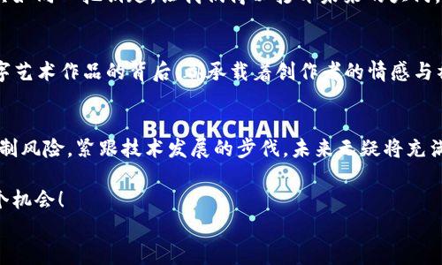 
  区块链市场的新航向：从波动中把握机会！ / 

 关键词 
 guanjianci 区块链, 投资机会, 市场分析 /guanjianci 

引言：区块链的晨曦
在数字时代的波澜壮阔中，区块链如同一轮冉冉升起的朝阳，既充满生机又蕴藏着变革的力量。无论是繁华的大都市，还是悠远乡村，区块链正悄然改变我们对价值传递、数据安全以及信任的理解。这是一种基础设施的革命，在每一个转角都预示着未来的可能性。在这样的背景下，对区块链走势的深入分析，能够帮助我们更好地把握时代的脉搏，将风险与机会进行有效的平衡。

区块链市场概述：历史的印记
回望区块链的发展历程，犹如欣赏一幅不断演变的画卷。从比特币在2009年的首次亮相，到如今数以千计的加密货币如雨后春笋般涌现，区块链技术经历了无数风风雨雨。早期的市场波动像是狂风骤雨，让无数投资者充满疑虑。而自2017年牛市的狂潮以来，区块链市场如巨浪扑来，吸引了一批又一批投资者和技术爱好者。如今，这一领域已发展到一个新高度，智能合约、去中心化金融（DeFi）、非同质化代币（NFT）等新兴概念如同繁星点点，为我们的视野增添了更多的可能性。

最新走势分析：市场的脉动
在观察区块链市场走势时，投资者需要聚焦几大重要指标。每一个数字的起伏，都是市场心理与经济状况的映射。最近几个月，随着全球经济波动和政策调整，区块链市场也经历了不小的波折。比特币作为市场的风向标，其价格在2023年秋季经历了一轮调整，与此同时，许多山寨币也随之起伏。这种变化如同秋叶的飘零，提醒着每一个投资者，时刻关注市场脉搏至关重要。

风险评估：危险与机遇共存
区块链市场带来的不仅是投资机会，还潜藏着不小的风险。市场的波动性、法规的不确定性、技术的复杂性，无不考验着投资者的决策能力。在分析风险时，我们不能仅仅关注短期的价格波动，更要分析背后的原因。例如，某些国家对加密货币的监管政策更新，可能对整个市场产生深远的影响。因此，在投资时建议投资者制定详细的风险管理计划，明确自己的风险承受能力和投资目标。

把握机会：如何制定投资策略
在这样的市场环境下，如何从波动中把握机会呢？首先，投资者需要保持信息的敏感度，参与行业论坛、社交媒体以及专业网站，获取圈内最新动态。例如，当前很多项目正在进行技术升级或社区治理，这些动态都可能对代币的长期价值产生积极影响。其次，分散投资也非常重要，避免将所有的资金押注在某一资产上，能够有效降低风险损失。

基于数据的分析：深度学习与市场预测
数字化和技术的迅猛发展，为投资者提供了更加精准的市场分析工具。数据分析、机器学习等前沿技术，正在为区块链市场的走势预测提供新的思路。通过对历史数据的深度挖掘，可以识别出潜在的投资机会。这些工具如同一把钥匙，让我们得以打开未来的大门，探索那些未被发现的价值。

文化视角：区块链如何影响我们的生活
区块链不仅仅是一种技术，它已经渗透到我们生活的方方面面。从艺术品的数字化，到公证文件的透明化，区块链正在重构社会的信任机制。例如，NFT作为一种新兴的艺术表现形式，正在引领全球收藏潮流。每一幅数字艺术作品的背后，都承载着创作者的情感与社会的共鸣。区块链为创作者与消费者之间架起一座桥梁，让艺术变得更加可触可感。

结论：迎接光明的未来
区块链技术的发展如同晨雾中的老桥，令人期待却又充满未知。未来的市场将如何演变，尚需时间来验证。然而，不可否认的是，区块链的探索之路将继续吸引着无数的目光。只要我们在了解市场动态的基础上，合理控制风险，紧跟技术发展的步伐，未来无疑将充满机遇与创新的火花。

对于投资者来说，区块链市场不仅仅是一个赚钱的机会，而是一个关于技术、文化与社会的深度对话。让我们怀着开放的心态，迎接这个充满可能性的未来，用智慧与勇气去探索每一个角落，及时把握住那消逝的每一个机会！

**注意**：以上内容为概述性质，若需更深入的分析或特定数据支持，建议引入具备权威性和专业性的内容、案例以增强报告的专业性和可信度。