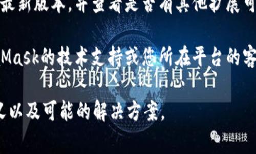 “MetaMask已被禁用”通常指的是在某些特定的环境或平台上，MetaMask这个加密钱包扩展或应用无法使用或被封锁。这可能由以下几个原因造成：

1. **平台政策**：某些网站或应用可能出于安全、合规或其他原因，选择禁用MetaMask。这意味着用户无法通过MetaMask进行交易或访问相关功能。

2. **技术问题**：可能是由于网络问题、浏览器兼容性、插件冲突等，导致MetaMask不能正常工作。

3. **账户问题**：您的MetaMask账户可能因为某些原因（例如不符合服务协议、可疑活动等）被暂时禁用。

4. **地区限制**：在某些国家或地区，由于当地法律法规，MetaMask可能完全被禁止使用。

如果您遇到“MetaMask已被禁用”的情况，建议检查以下几个方面：

- **确认平台状态**：查看您所使用的平台（如交易所、DeFi平台等）是否支持MetaMask，并确认其是否有相关的公告或消息。

- **网络连接**：确保您的网络连接正常，并尝试重新连接。

- **更新插件**：确保您使用的MetaMask扩展已更新到最新版本，并查看是否有其他扩展可能影响其运行。

- **联系客服**：如果问题持续存在，可以考虑联系MetaMask的技术支持或您所在平台的客服以获取帮助。

希望这些信息能帮助您理解“MetaMask已被禁用”的含义以及可能的解决方案。