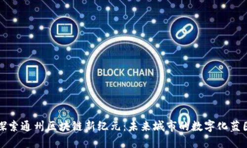 探索通州区块链新纪元：未来城市的数字化蓝图