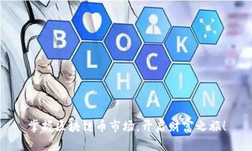 掌握区块链币市场，开启财富之旅！