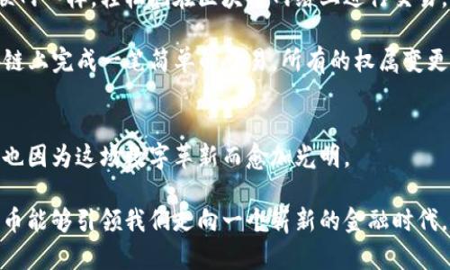 区块链与比特币的魅力：解密数字货币的未来之路

区块链, 比特币, 数字货币/guanjianci

引言：数字时代的新革命
在清晨的阳光透过窗帘洒在书桌上的那一刻，或许你会思考，未来的金融世界将会是什么样子。随着科技的飞速发展，“区块链”和“比特币”这两个词汇逐渐进入人们的视野，成为了数字货币和金融技术领域的耀眼明星。它们不仅仅是投资的工具，更是代表了未来交易方式的革新。在这片数字化的沃土上，理解它们的本质和运作机制，已成为每一个希望与时代接轨的人的必要选择。

区块链：信任的底层结构
想象一下，一条透明的数据公路，沿途记录着每笔交易的足迹，这就是区块链的魅力所在。区块链是一种去中心化的分布式账本技术，具备不可篡改和公开透明的特点。每一条数据块如同晨雾中的老桥，连接着过去与未来，支持着各类交易，确保数据的真实性和安全性。

在传统的金融交易中，银行和中介机构扮演着信任的角色，用户在进行每笔交易时都需要依赖这些中介来验证交易的合法性。而区块链则打破了这种信息不对称的局面，通过密码学和分布式网络，每个人都可以参与到交易的验证中，形成一个无须信任中介的生态系统。

比特币：数字货币的先锋
回到2009年，一个名为“中本聪”的神秘人物推出了比特币，这不仅是第一种加密货币，更是区块链技术的首个应用。比特币就如同一缕晨曦，点亮了数字货币的未来。与传统货币不同，比特币没有中央银行的监管，其发行量受到严格限制，总量为2100万枚，仿佛天边若隐若现的星星，只能等待时间的推移。

比特币的本质是一种数字货币，用于点对点的交易。毫无疑问，随着其知名度的提升，越来越多的人开始跻身于这一领域。在主流金融市场中，它的价值也随之水涨船高，成为了投资的热门选择。然而，伴随着价格的波动，许多投资者也面临着巨大的风险与挑战。

区块链与比特币的结合：前景与挑战
区块链技术为比特币提供了安全、透明的交易记录平台，而比特币则展示了区块链技术在金融领域的潜力。两者的结合如同阳光与大海，形成了一个无限扩展的金融生态。然而，尽管光辉灿烂，这条道路也并非一帆风顺。

监管是当前比特币面临的主要挑战之一。各国对于加密货币和区块链的法律法规差异很大，部分国家甚至对比特币进行了全面禁止。在这种情况下，投资者如何保护自己的资产？如何在一个充满不确定性的市场中找到安全的避风港？这是每一个参与者都需要认真思考的问题。

未来展望：一个更美好的金融世界
展望未来，区块链和比特币的影响力只会愈发增长。它们将不断促使传统金融行业进行改革，推动商业运营的数字化进程。也许在不久的将来，我们每个人都能像使用互联网一样，轻松地在区块链网络上进行交易，而比特币将成为全球通用的数字货币。

在这一过程中，新兴技术如智能合约、去中心化金融（DeFi）等将不断涌现，丰富着区块链的应用场景。想象一下，未来的房产交易不再需要繁琐的公证和中介，只需在区块链上完成一笔简单的交易，所有的权属变更都将迅速而透明地进行；在国际货币汇兑中，传统银行的职能将被区块链技术取而代之，几乎实现实时结算。

结语：拥抱变革，迎接未来
综上所述，区块链与比特币正在通过独特的技术体系和应用场景，重新定义我们的货币、交易和信任关系。正如秋日清晨的阳光洒在大地上，明亮而温暖，未来的金融世界也因为这场数字革新而愈加光明。

在这条数字化的旅途上，每一个人都应该保持敏锐的触觉，积极探索与学习，才能在瞬息万变的金融市场中立于不败之地。让我们共同期待，在不久的将来，区块链与比特币能够引领我们走向一个崭新的金融时代。