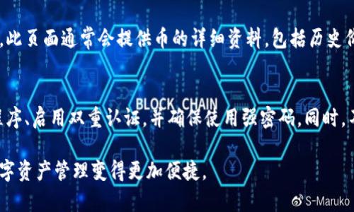 要查看小狐钱包中有哪些币，可以按照以下步骤进行操作：

步骤一：打开小狐钱包应用
首先，确保你已经下载并安装了小狐钱包应用。如果你还没有账户，请先注册并创建一个钱包。打开应用后，登录你的账户。

步骤二：进入资产管理页面
在应用的主界面上，通常会有一个“资产”或“钱包”选项，点击进入。这是你查看和管理自己所有加密货币的地方。

步骤三：查看持有的数字货币
在资产管理页面，你将能看到你持有的所有数字货币的列表。每一种币的图标、名称及余额都会清晰显示。你可以滚动查看所有资产，同时通常还会显示这些币的当前市场价格。

步骤四：筛选或搜索特定的币
如果你的钱包中持有的币种较多，可以使用搜索功能，以便快速找到你想查看的特定币。在搜索框中输入币的名称或代码，系统会自动筛选出相关结果。

步骤五：查看币的详细信息
点击任何某一种币的图标或名称，你将进入该币的详细信息页面。此页面通常会提供币的详细资料，包括历史价格变动、市场趋势、交易对等信息，以及你持有该币的具体数量。

步骤六：保持钱包更新与安全
方法虽然简单，但也需要注意保护你的钱包安全。定期更新应用程序、启用双重认证，并确保使用强密码。同时，不要向他人透露你的私钥和账号信息。

这些步骤会帮助你轻松地查看小狐钱包中持有的币种，让你的数字资产管理变得更加便捷。