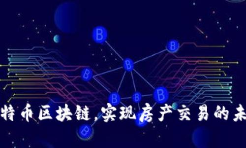 利用比特币区块链，实现房产交易的未来机遇