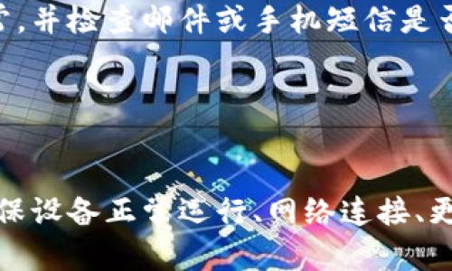 遇到小狐钱包找不到的问题，首先不要慌张。我们可以逐步采取措施来解决这个问题。以下是一些可能的解决方案：

### 1. 检查应用安装
首先，请确认您的手机上是否依然安装了小狐钱包应用。您可以通过以下步骤检查：

在安卓手机上，打开“设置” - “应用程序” - 查找“小狐钱包”。如果没有找到，您可能需要重新下载并安装该应用。

在iPhone上，您可以在主屏幕搜索栏中搜索“小狐钱包”，如果找不到，可以到App Store重新下载安装。

### 2. 确保设备正常运行
有时候，手机或应用程序的故障可能导致找不到小狐钱包。您可以尝试以下方法：

重启手机：长按电源键，选择重启选项，等设备重新启动后再次尝试打开小狐钱包。

清理应用缓存：在安卓设备中，您可以进入“设置” - “应用程序” - “小狐钱包”，选择“清除缓存”。对于iPhone用户，此步骤一般不需要，因为iOS会自动管理缓存。

### 3. 查看网络连接
小狐钱包需要良好的网络连接才能正常运作。确保您的设备已经连接到Wi-Fi或数据网络。如果网络不稳定，应用可能无法显示。

您也可以尝试打开其他网络应用，如微信或浏览器，查看网络是否正常。如果其他应用也无法连接网络，请尝试重启路由器或联系网络服务提供商。

### 4. 更新应用
确保您使用的是最新版本的小狐钱包。开发者可能已经发布了更新，以修复已知问题和提高性能。

在安卓手机上，您可以去Google Play Store，搜索“小狐钱包”，查看是否有更新可下载。

在iPhone上，打开App Store，点击“更新”标签，查看小狐钱包是否在列表中。如果有更新，点击“更新”按钮。

### 5. 联系客服
如果上述步骤仍无法解决问题，您可以尝试联系客服寻求帮助。通常，应用程序的官方网站或社交媒体页面上都会有客服联系方式。

在小狐钱包官方网站上查找联系方式，您可以通过电话、邮箱或在线客服的方式与支持团队取得联系。

### 6. 二次确认资料
在某些情况下，小狐钱包可能需要您进行二次验证以确保账户安全。确认您的账户信息是否正常，并检查邮件或手机短信是否有相关的验证通知。

如果您的账号因为安全原因被锁定，按照指示进行身份验证即可解锁。

### 总结
如果您在寻找小狐钱包的过程中遇到困难，首先要冷静并逐步排查问题。通过检查应用安装、确保设备正常运行、网络连接、更新应用和联系客户服务，您将能够有效解决问题。希望这些建议能够帮助您顺利使用小狐钱包！