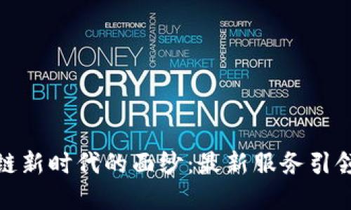 揭开区块链新时代的面纱：最新服务引领数字革命