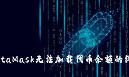 解决MetaMask无法加载代币余额的终极指南