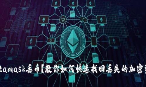 Metamask丢币？教你如何快速找回丢失的加密资产