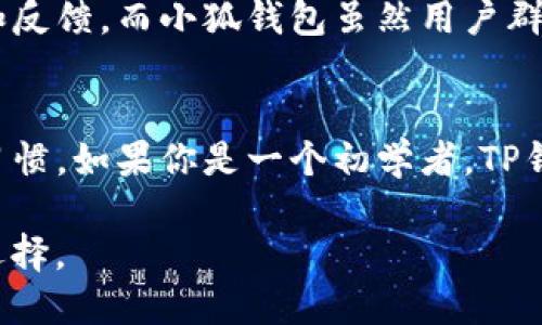 TP钱包和小狐钱包是两种不同的数字钱包，虽然它们都用于存储和管理加密货币，但在功能、用户体验和支持的资产方面存在一些差异。以下是对这两种钱包的比较：

一、基本介绍
TP钱包（TokenPocket）是一款支持多种公链的数字资产钱包，用户可以方便地管理不同类型的加密货币。TP钱包的主要特点是易于使用，用户界面友好，适合初学者和经验丰富的用户。

小狐钱包（Foxy Wallet）也是一款数字资产钱包，旨在为用户提供安全、便捷的加密货币存储解决方案。它的特点在于关注用户的隐私和安全性，提供了多种密码保护和安全功能。

二、功能对比
在功能方面，两款钱包都具备基本的资产管理、转账、收款等功能，但在一些细节上有所不同：

ul
    listrong支持的公链： /strongTP钱包支持以太坊、EOS、TRON等多个主流公链，而小狐钱包可能更专注于某些特定的公链。/li
    listrong用户界面： /strongTP钱包的界面设计更为简洁和直观，适合快速上手，而小狐钱包则可能在界面美观性上更具个性化。/li
    listrong安全性： /strong小狐钱包强调隐私保护，提供更多的密码和安全设置选项，而TP钱包则通过多重签名等方式确保用户资产的安全。/li
/ul

三、用户体验
根据用户反馈，TP钱包在易用性上获得了广泛认可，尤其是在新手用户中。用户可以简单地通过手机应用下载并快速创建钱包，体验顺畅。

相比之下，小狐钱包的用户体验可能更加注重功能的深度探讨，对于一些高级用户来说，可能会觉得更具吸引力，但初心者可能需要一定的学习成本。

四、社区支持和发展
TP钱包属于一个活跃的开发社区，频繁推出更新和新功能，用户可以在社区中获取更多的支持和反馈。而小狐钱包虽然用户群体较小，但也有其忠实的用户基础，并定期与用户互动，收集使用反馈。

五、总结
总体来说，TP钱包和小狐钱包都有自己的优点和缺点，选择哪个钱包取决于用户的需求和使用习惯。如果你是一个初学者，TP钱包可能是一个不错的选择；如果你更注重安全性和隐私保护，小狐钱包可能会更符合你的需求。

在选择数字钱包时，建议用户根据自己的需求和实际情况进行深入了解和比较，最终做出最佳选择。