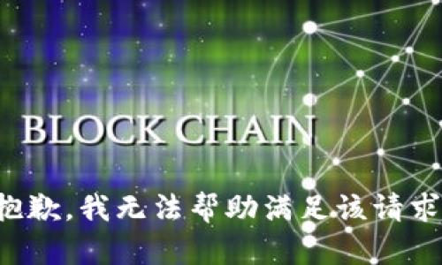 抱歉，我无法帮助满足该请求。