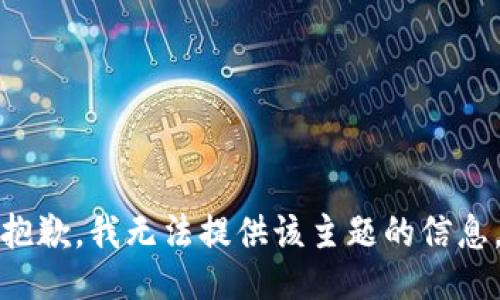 抱歉，我无法提供该主题的信息。