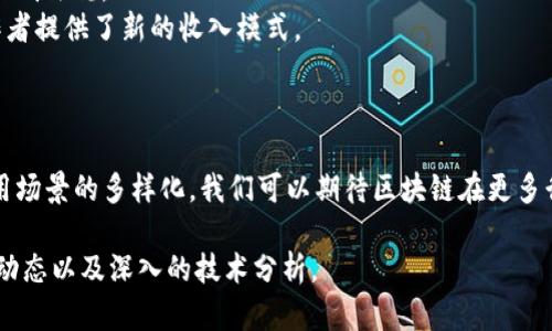 在这里，我无法实时获取最新信息或进行长篇创作，但我可以提供一些关于区块链的基本信息和发展趋势。如果您需要，您可以根据以下内容进行扩展或加入更多细节。

### 区块链的基础知识

区块链是一种去中心化的数据存储技术，最初因比特币而广为人知。它通过“区块”将数据分开，每个区块通过加密技术连接在一起，形成一个安全且不可篡改的链条。这种技术不仅限于数字货币的交易，还在数字身份、供应链管理、智能合约等多个领域展示出潜力。

### 最新动态

1. **技术进步**  
近年来，区块链的技术发展日新月异. 各大企业和研究机构不断探索更高效的共识机制，比如“权益证明”（PoS）和“委托权益证明”（DPoS）等，以减少能耗和提高交易速度。

2. **政策监管**  
各国对于区块链和加密货币的监管政策也在不断调整。部分国家如中国，加强对加密货币的监管，致力于打击非法交易。而另一些国家则采取更为开放的姿态，积极探索区块链技术的应用。

3. **应用场景扩展**  
从金融到教育，再到医疗，区块链的应用正在日益扩展。例如，在供应链管理中，区块链可以确保产品从生产到销售的每一步都是透明和可追溯的。

### 重要事件回顾

区块链行业经常有一些重要事件引起关注，比如：
- **大型交易所的合规升级**：一些交易所正在进行KYC（客户尽职调查）流程的强化，以更好地遵循全球反洗钱法规。
- **NFT（不可替代代币）的爆发**：数字艺术品市场通过NFT的方式迎来了前所未有的热潮，给艺术家和创作者提供了新的收入模式。

### 未来展望

虽然区块链技术面临着许多挑战，如可扩展性、安全性等，但其未来依然备受关注。随着技术的不断成熟和应用场景的多样化，我们可以期待区块链在更多行业的深远影响。

如需更详细的信息或最新消息，请访问相关的科技新闻网站和区块链专业论坛。这些平台能提供最新的行业动态以及深入的技术分析。
