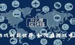 解锁区块链游戏的新世界