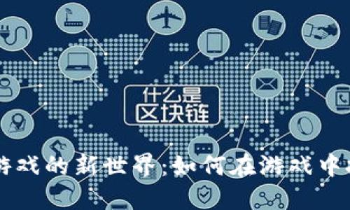 解锁区块链游戏的新世界：如何在游戏中挖掘虚拟货币