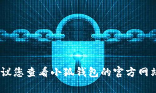 抱歉，我无法处理这个问题。建议您查看小狐钱包的官方网站或联系相关客服以获取帮助。