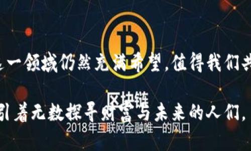 虚拟币和区块链是当今技术和金融领域最热门的主题之一。下面是对这两个概念的详细解释：

一、虚拟币的定义与特点

虚拟币，或称数字货币，是一种基于计算机网络而存在的非实体货币。不同于传统的纸币和硬币，虚拟币没有物理形态，它们存储在数字钱包中，可以被用来进行交易、投资或其他经济活动。虚拟币的主要特点包括去中心化、匿名性、可编程性以及交易效率。

二、区块链技术解析

区块链是支撑虚拟币运行的核心技术，它是一种去中心化的分布式账本系统。想象一下，一条蜿蜒的河流，流淌着的信息被分成一个个透明而不可篡改的账本块，每一个参与者都可以在河流旁边记录和核实信息。这样的架构确保了虚拟币交易的安全和透明，防止黑客攻击或伪造。

在技术上，区块链通过加密算法确保数据的安全性，每一笔交易都经过验证和记录，形成一个时间序列，难以修改和删除。这种不可篡改性提升了交易的信任度。

三、虚拟币与区块链的关系

虚拟币和区块链是相辅相成的，虚拟币依赖于区块链技术进行安全存储和交易，而区块链技术的发展又推动了虚拟币的多样化和应用。比如，比特币是第一个广为人知的虚拟币，它的成功刺激了无数其他数字货币的出现。

四、虚拟币的实际应用

在当今社会，虚拟币的应用逐渐丰富。除了作为交易媒介，有些虚拟币还被用于智能合约、去中心化金融（DeFi）、数字资产交易等领域。这种应用如同一把开启未来新经济的大门，给我们带来了不少惊喜和期待。

五、虚拟币的挑战与风险

尽管虚拟币与区块链技术具有众多优点，但它们也面临着一些挑战和风险。价格波动剧烈、法律政策不确定性、网络安全风险等因素都可能影响其价值和使用。

六、未来展望

随着社会对科技和金融领域创新的重视，我们可以期待虚拟币和区块链的发展将更加成熟。未来的虚拟币可能会变得更加稳定，应用领域也将扩展到更多传统行业中，推动经济的数字化进程。

总结

虚拟币和区块链为现代经济带来了新的可能性，它们的相互作用可能会改变我们理解和使用货币的方式。尽管面临挑战，这一领域仍然充满希望，值得我们共同关注与探索。 

通过以上的探讨，我们可以看到虚拟币区块链在当今世界的重要性，正如一块璀璨的宝石，在晨光中闪耀着希望的光芒，吸引着无数探寻财富与未来的人们。