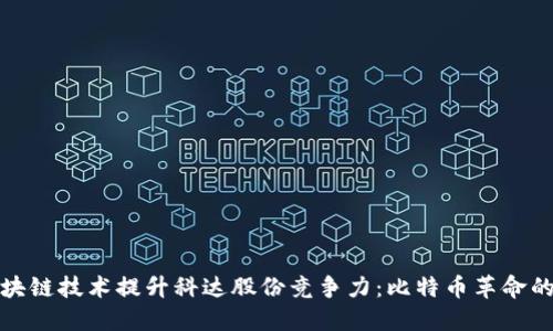 如何利用区块链技术提升科达股份竞争力：比特币革命的机遇与挑战