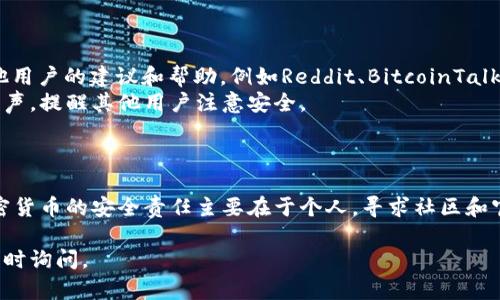 关于MetaMask钱包被盗的投诉和处理，可以按照以下步骤进行，以下是一些建议和信息，希望能帮助你解决问题：

### 一、保护你的资产

1. **立即更改密码**：如果你能访问到MetaMask账户，第一时间更改你的密码。
2. **启用双重认证**：如果你的钱包支持，开启双重认证，增加安全性。
3. **分析交易记录**：查看最近的交易记录，了解盗窃的具体情况。

### 二、收集证据

1. **保存证据**：截图你的MetaMask钱包地址、交易记录、被盗证据等信息。尽可能保留与盗贼的交易信息。
2. **记录时间**：详细记录事件发生的时间和有关的所有交互日志。

### 三、向相关平台投诉

1. **MetaMask官方支持**：
   - 访问MetaMask的官方网站或支持页面，查看是否有举报盗窃事件的流程。
   - 提交技术支持请求，说明情况，并附上证据。

2. **报案**：
   - 前往当地警方报案，提供所有收集到的证据，警方可能会需要你的协助调查。
   - 若所在国家/地区有网络犯罪报告中心，可以向他们提交事件报告。

3. **联系交易所**：
   - 如果你能追踪到资产流向某个交易所，可以直接联系该交易所，提供相关证据，请求他们冻结这些资金。

### 四、提高安全意识

1. **学习防范知识**：了解更多关于加密货币的安全知识，如如何识别钓鱼网站、避免泄露私钥等。
2. **定期备份**：定期备份你的助记词和私钥，确保在任何情况下都能恢复资金。
3. **使用硬件钱包**：考虑使用硬件钱包存储大额数字资产，以降低网络风险。

### 五、社区寻求帮助

1. **参与论坛**：在加密货币的社区或论坛发帖，寻求其他用户的建议和帮助，例如Reddit、BitcoinTalk等。
2. **社交媒体**：在Twitter或Telegram等社交平台上发声，提醒其他用户注意安全。

### 六、总结与反思

在经历钱包被盗的事件后，重要的是进行反思。请牢记，加密货币的安全责任主要在于个人。寻求社区和官方帮助的同时，必须强化自我保护意识，做到警惕与防范。

希望这些信息能对你有所帮助，如果有其他问题，也欢迎随时询问。