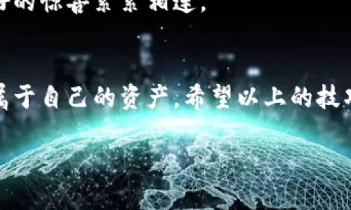 小狐钱包不显示资产？教你快速解决！
小狐钱包, 资产显示, 问题解决/guanjianci

遇到小狐钱包资产不显示的窘境
当清晨的第一缕阳光透过窗帘洒进房间时，你打开小狐钱包，期待着查看你的资产，却发现屏幕上空空如也。这种无奈的感觉就像在美丽的晨雾中寻找那座古老的老桥，虽然你知道它就在不远处，但却无从找到。这是一个令人沮丧但其实非常常见的问题。无论你是新手用户还是有经验的老玩家，当资产不显示时，绝对会带来不小的困扰。

为什么小狐钱包的资产会不显示？
首先，我们需要了解资产不显示可能的原因。常见的问题包括网络连接不稳定、应用缓存问题、系统故障或者是版本更新未完成等。就像是一朵盛开的花朵，如果遇到风雨，花瓣可能会有些萎缩，但只要给予适当的关怀，依然能绽放出最美的姿态。

解决方案：一步步找到你的资产
一旦意识到自己的小狐钱包里似乎隐藏着不为人知的资产，简直令人焦急，但不要担心，以下是几种有效的解决方案，帮助你轻松找到它们。

检查网络连接
网络就如同河流，只有流动才能带给我们宝贵的资源。在打开小狐钱包之前，确认你的设备是否连接到稳定的网络。你可以尝试切换Wi-Fi与数据流量，或者重启路由器。有时，一个小小的网络波动就会让你经历一场无形的迷雾。

清理应用缓存
想象一下，当一位客人来到你的房子时，门口堆满了杂物，他们如何能顺利进入？同样，应用的缓存过多也会导致小狐钱包不能正常显示。你可以通过手机设置进入应用管理，找到小狐钱包，选择清除缓存。然后再次打开应用，看看你的资产是否“现身”了。

确保应用是最新版本
随着科技的进步，软件会不断更新，以提升用户体验和安全性。确保你的小狐钱包是最新版，像一朵新鲜的花瓣，只有更新后的版本才能迎接阳光的洗礼。通过应用商店查看更新，及时下载和安装。

重启应用和设备
有时候，简单而有效的办法便是重启。关闭小狐钱包，然后再重新打开，它就像经历了一场小小的春雨，焕发出新的活力。此外，重启手机也是个好选择，能够释放设备上的资源，清理一些临时的故障。

联系客服寻求帮助
如果经过以上步骤，资产依旧不见踪影，别失去信心，就如同在迷雾中不应放弃寻找那座老桥。小狐钱包的客服团队如同灯塔，能够引导你走出困境。你可以通过应用内的客服功能或者官方社交媒体平台与他们取得联系，描述你的问题，他们会为你提供专业的解决方案。

预防资产不显示的几点建议
在经历了一次不愉快的资产消失经历后，如何避免再次出现此类问题呢？以下是几个小贴士，让你的皮包在未来的日子里，始终保持光亮如新。

定期更新应用
像对待自己的花园一样，定期给小狐钱包的应用进行更新。开启自动更新，让应用始终保持最佳状态，这样你便能享受到更流畅的操作体验。

备份重要信息
记得定期备份你的关键资产信息和交易记录，确保在发生意外时能迅速恢复。就如同在古老的书卷中描绘家族的历史，让重要的记忆得以永存。

关注官方通知
保持对小狐钱包官方通知的关注，了解最新的动态、活动和平台公告。你可以通过订阅他们的新闻邮件或社交媒体，使得自己像在一场盛宴中，永远与美好的惊喜紧紧相连。

总结
面对小狐钱包资产不显示时的困扰，我们不必惶恐不安。通过合理的步骤和措施，就如同穿越晨雾中的迷雾，最终我们会找到那条通往光明的路径，找回属于自己的资产。希望以上的技巧和建议能帮助你顺利解决问题，享受到更安心的数字生活。 

记住，技术是我们生活的一部分，但我们也需要用心去理解和呵护它。希望你在小狐钱包的使用旅程中，能一直收获满满，与那座老桥在晨雾中交相辉映。