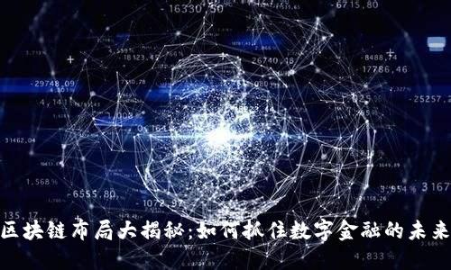银行区块链布局大揭秘：如何抓住数字金融的未来机遇