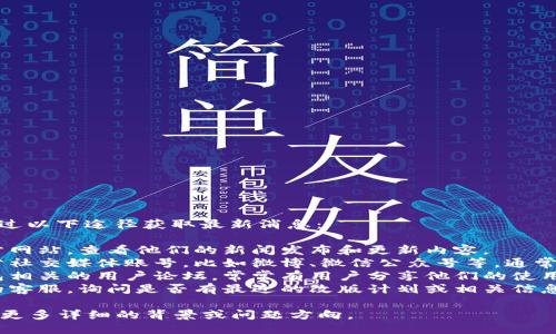 关于“小狐钱包”的改版信息，您可以通过以下途径获取最新消息：

1. **官网信息**：访问小狐钱包的官方网站，查看他们的新闻发布和更新内容。
2. **社交媒体**：关注小狐钱包的官方社交媒体账号，比如微博、微信公众号等，通常会发布有关产品改版或新功能的信息。
3. **用户论坛或社区**：参与小狐钱包相关的用户论坛，常常有用户分享他们的使用体验和最新的改版信息。
4. **客服咨询**：直接联系小狐钱包的客服，询问是否有最近的改版计划或相关信息。

如果您需要更具体的信息，建议您提供更多详细的背景或问题方向。