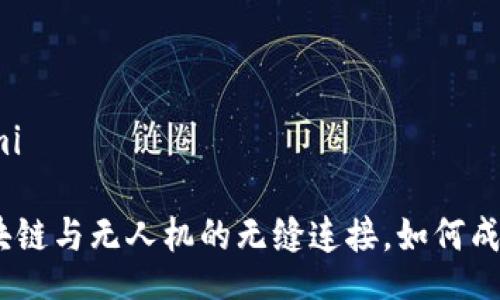 xiaomi/xiaomi

探索未来：区块链与无人机的无缝连接，如何成就科技新纪元