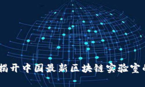 探索未来：揭开中国最新区块链实验室的神秘面纱