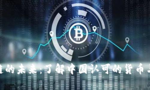 探索区块链的未来：了解中国认可的货币与技术革命