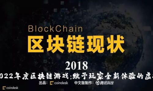 揭秘2022年度区块链游戏：赋予玩家全新体验的虚拟世界