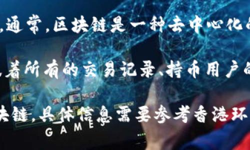 香港环球币（Hong Kong Universal Currency）是否是区块链的项目，取决于其具体的设计和技术实现。通常，区块链是一种去中心化的分布式账本技术，允许以安全、透明的方式记录交易和数据。

如果香港环球币使用区块链技术来管理其交易和用户账户信息，则可以认为它是一个区块链项目。这意味着所有的交易记录、持币用户的信息都将以加密的形式存储在分布式网络中，任意一方无法单方面篡改数据，从而提高信任度和透明性。

然而，如果香港环球币只是在某种集中式的数据库中运行，而没有使用区块链的特性，则它并不被视为区块链。具体信息需要参考香港环球币的官方网站或相关白皮书，以便确认其是否使用了区块链技术以及其具体实现方式。