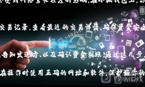 接收USDT（泰达币）在小狐钱包的操作相对简单。以下是详细的步骤指导，帮助你顺利完成USDT的接收过程。

第一步：确保你有小狐钱包
在开始之前，确保你已经下载并安装了小狐钱包（Foxy Wallet）。它是一个用户友好的数字资产钱包，支持多种加密货币，包括USDT。你可以在应用商店搜索“小狐钱包”并进行下载。

第二步：创建或导入钱包
打开小狐钱包后，如果你是第一次使用，可以选择“创建新钱包”，按照系统提示设置密码并备份你的助记词，以确保安全。如果你已经有了钱包，可以选择“导入钱包”，根据提示输入你的助记词或私钥。

第三步：找到USDT钱包地址
在小狐钱包中，找到“资产”标签页，通常这里会列出你钱包中支持的所有加密货币。在列表中找到USDT，点击进入。进入USDT界面后，你会看到一个“接收”按钮，点击它即可生成一个接收地址。

第四步：复制接收地址
接收地址通常是一串字母和数字的组合，确保将其准确复制。你可以通过点击“复制”按钮将这个地址复制到剪贴板，也可以手动记录。请注意，接收地址是特定于USDT的，因此确保你选择了正确的币种。

第五步：告知发送方你的接收地址
将复制的USDT接收地址发送给希望转账给你的朋友或交易对手。如果你是在交易所进行操作，也可以在交易所的平台上直接输入这个USDT接收地址。务必仔细核对，确保接收地址没有错误，因为加密货币一旦发送便无法撤回。

第六步：等待交易确认
发送方完成转账后，你需要稍等一段时间，通常情况下，USDT的转账速度较快，但具体时间会受到网络繁忙程度的影响。在小狐钱包上，你可以刷新页面查看交易状态，并确认你账户上的USDT余额已经更新。

第七步：查看接收的USDT
一旦转账成功，你可以在小狐钱包的USDT资产页面上查看到新的余额。你也可以通过点击交易记录，查看最近的交易详情，确保资金安全到达。

总结
在小狐钱包中接收USDT的步骤并不复杂，主要包括创建或导入钱包、生成并复制接收地址、告知发送方、以及确认资金到账。通过这几步，你便能安全地接收到USDT，方便随时进行交易或投资。

数字货币的迅速发展，让越多越多的人开始关注并参与其中，但务必要时刻保持警惕，确保在操作时使用正确的网址和软件，保护好你的私钥和助记词，以免造成不必要的损失。