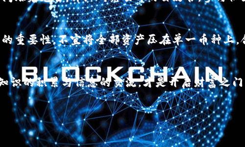 
区块链时代的金矿：哪些加密货币未来更有潜力？

区块链, 加密货币, 投资机会/guanjianci

引言：数字财富的新时代
想象一下，在晨雾笼罩的清晨，你站在一座古老的桥上，桥下是潺潺流淌的溪水，正如数字财富的潮流，悄然而又迅猛地改变着我们的世界。在这数字经济的变革潮流中，区块链技术如同那座引人注目的老桥，连接着传统与未来，而加密货币则是其下奔涌而过的清泉。面对日益多样化的加密货币市场，如何选择未来有潜力的币种，这不仅关乎财富的投资，更是对未来数字文明的前瞻与把握。

区块链的基础：理解技术背后的力量
区块链，换句话说，就是一个去中心化的账本，笔者在此将其比喻为一幅精细的画卷，画卷上的每一笔、每一颜料，都记录着人们的信任和交易。与传统金融系统不同，这种新兴的技术通过加密算法确保数据的安全性和不可篡改性，宛如一座铸就的高墙，守护着每一份投资与交易。

加密货币的生态网：从比特币到新星
当提到加密货币时，比特币无疑是第一时间涌现于脑海中的名字，如同夜空中最亮的星星，吸引着无数投资者的目光。然而，科技的海洋波澜壮阔，除了比特币，还有诸多潜力股如以太坊、波卡和卡尔达诺等。每一种币种都有其独特的技术背景与市场定位，我们需要深入了解它们的内涵与外延，才能在这片浩瀚的金融海洋中寻找属于自己的岛屿。

比特币：数字黄金的地位稳固
比特币作为区块链的开山之作，自2009年推出以来，就如同一道划破夜空的闪电，其总量已被锁定在2100万枚，从而形成天然的稀缺性。这种特征，让比特币在数字资产中的地位如同实物黄金，成为价值储存和资产避风港的重要选择。无论市场波动如何，其始终扮演着数字资产“领航员”的角色。投资者对其的青睐，犹如农夫对春雨的渴望，产生了广泛的信任与共鸣。

以太坊：不断创新的区块链生态
以太坊，作为比特币之后最为流行的加密货币，其背后的智能合约技术如同一个巨大的工具箱，给开发者提供了无尽的创造空间。从去中心化金融（DeFi）到非同质化代币（NFT），以太坊的灵活性与创新性让我们目不暇接。正如一个充满创造力的艺术家，不断勾勒出未来的样貌，为整个区块链生态注入了活力与可能。

波卡：跨链技术的佼佼者
波卡（Polkadot），如同一位出众的桥梁建造者，致力于连接不同的区块链网络。它的目的在于打破数据孤岛，推动多链生态的形成。想象一下，当各区块链之间能够互联互通，一系列创新应用将如雨后春笋般涌现，可望实现更高效的数据共享与技术创新。波卡所带来的不仅是技术的革新，更是一场区块链思维的变革。

卡尔达诺：学术驱动的未来
卡尔达诺（Cardano）则是一位依靠严谨学术背景而崭露头角的项目。其背后的哲学家与科学家团队致力于开发出一种可持续和可扩展的区块链平台，创造更高效的智能合约功能。它不仅重视技术，更强调社会影响与生态平衡，犹如一位关心环境保护的年轻人，努力在技术与伦理间架起桥梁。

如何评估一个币种的潜力
在我们选择投资的“金矿”时，有几个关键的评估标准需要考虑，如市场需求、技术创新、团队实力、社区支持与行业合作等。每一项指标都如同一颗明珠，在投资者的决策链中闪烁着光芒。详细研究项目的白皮书，参与社区讨论，关注媒体报道，都是获取第一手资料的重要途径。

风险与机遇：加密市场的双刃剑
然而，投资加密货币并非一路坦途，市场的波动宛如惊涛骇浪，何时高转换低，何时晴空万里，谁也无法预知。那种“中彩票”的心理虽然会让人心潮澎湃，但亦需牢记风险管理的重要性。不宜将全部资产压在单一币种上，合理的资产配置如同行走在钢丝上的特技演员，平衡固然重要，放宽心态则有余地。

结语：拥抱未来，做出明智的选择
在数字化浪潮的副本中，区块链与加密货币犹如晨雾中的老桥，连接着过去与未来。投资的旅程并非只有财富的积累，更是个人智慧与视野的扩展。无论选择哪个币种，重视知识的积累与信息的交流，才是开启财富之门的金钥匙。拥抱变化，勇敢前行，你我皆可在这数字财富的浪潮中，找到属于自己的精彩篇章。

总之，在这个变幻莫测的数字货币世界中，掌握更多的知识与信息，将是我们迈向成功的基石。希望每一位读者能够在这条探索之路上，找到自己的方向，迎接未来的辉煌！

(注：以上内容并非投资建议，仅供参考。投资需谨慎，切勿盲目跟风。)