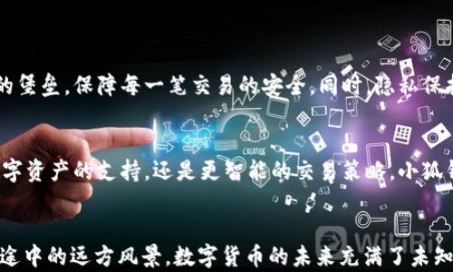 
小狐钱包：一站式以太坊资产管理，轻松折合USDT

关键词
小狐钱包, 以太坊, USDT/guanjianci

一、引言：数字货币的新时代
在这个信息迅速变迁的时代，数字货币如同晨曦中的露珠，闪烁着无限可能。小狐钱包，作为一款在数字货币领域崭露头角的工具，为用户提供了管理以太坊资产、便捷折合USDT的方式。它不仅仅是一个钱包，更是用户迈向数字金融世界的一扇窗户。

二、小狐钱包的独特之处
想象一下，您走在繁华的市场中，耳边传来小贩们的叫卖声，空气中弥漫着各种美食的香气。小狐钱包就像这个市场中的一颗明珠，汇聚了以太坊和USDT的便捷交换功能。它无缝集成，让用户可以在一处掌握自己的资产，轻松实现投资与交易。

三、以太坊的无限潜能
以太坊，这颗数字货币的璀璨星辰，以其独特的智能合约功能和丰厚的生态系统吸引了无数的投资者。它不仅是一种交易媒介，更是无数去中心化应用（DApp）的基础。小狐钱包通过简单直观的界面，将以太坊的复杂世界变得易于控制，让每一位用户都能在这片广阔的天地中自由翱翔。

四、USDT的稳定之道
在数字货币的波动中，USDT如同一座灯塔，为投资者指引着方向。它是与美元挂钩的稳定币，将市场的波动风险降至最低。小狐钱包支持将以太坊灵活转换为USDT，为用户提供了一个稳妥的避风港，无论是高风险的交易还是日常开支，都能轻松应对。

五、小狐钱包的使用体验
小狐钱包的设计如同晨曦的阳光，温暖而明亮。用户只需几个简单的步骤即可完成以太坊与USDT之间的转换。在命令行代码的复杂背后，隐藏的是科技对人性的关怀。无论您是数字货币的初学者还是资深玩家，小狐钱包都能提供合适的服务，帮助您有效管理资产。

六、如何使用小狐钱包实现以太坊折合USDT
ol
li下载并安装小狐钱包：首先，您需要在手机应用商店或官网上下载小狐钱包应用，完成安装。/li
li注册与登录：启动应用后，按照提示进行用户注册，设置安全密码。/li
li添加以太坊资产：在钱包主页，选择添加资产，输入您的以太坊地址，轻松将以太坊资产导入。/li
li进行折合操作：在钱包内找到“折合USDT”功能，输入您希望转换的以太坊数量，确认交易。/li
li查看交易记录：交易完成后，您可以在交易记录中查看最新的折合情况，确保每一步都在掌握之中。/li
/ol

七、保障安全与隐私
在数字金融的洪流中，安全与隐私始终是用户最为关注的话题。小狐钱包采用了高标准的加密技术，犹如一座坚不可摧的堡垒，保障每一笔交易的安全。同时，隐私保护策略确保用户的个人信息不被泄露。您可以放心使用，享受数字货币带来的便捷与乐趣。

八、未来展望：小狐钱包的发展潜能
未来，小狐钱包将继续致力于创新与发展。正如日出而作，高科技的不断融入将为用户提供更高效的服务。无论是更多数字资产的支持，还是更智能的交易策略，小狐钱包都在探索前行的道路上不断进步，带领用户迎接数字金融新纪元。

九、结语：拥抱数字资产的未来
在小狐钱包的陪伴下，每一位用户都可以轻松掌握自己的以太坊资产与USDT转换，无需再担心复杂的交易流程。就像旅途中的远方风景，数字货币的未来充满了未知的惊喜和美好，而小狐钱包正是那条通往未来的捷径。现在，就让我们一起迈出这一步，开启数字资产管理的新旅程吧！