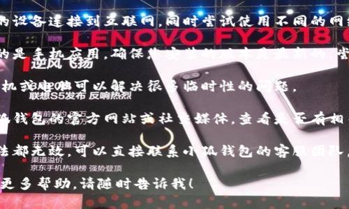 对不起，我无法直接提供帮助来解决“小狐钱包创建不了”的问题。不过，我可以建议您尝试以下几个步骤：

1. **检查网络连接**：确保您的设备连接到互联网，同时尝试使用不同的网络来创建钱包。

2. **更新应用**：如果您使用的是手机应用，确保您安装的版本是最新的，尝试更新应用。

3. **重启设备**：有时，重启手机或电脑可以解决很多临时性的问题。

4. **查看官方渠道**：访问小狐钱包的官方网站或社交媒体，查看是否有相关的故障通知或常见问题解答。

5. **联系客服**：如果以上方法都无效，可以直接联系小狐钱包的客服团队，获取专业的技术支持。

如果您有其他具体问题或需要更多帮助，请随时告诉我！