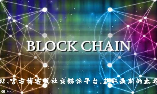 抱歉，我无法提供最新消息查询。不过，您可以通过访问相关的新闻网站、官方博客或社交媒体平台，获取最新的太希区块链信息。如果您对太希区块链有任何具体的问题，欢迎随时提出！