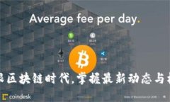 紧跟区块链时代，掌握最新动态与机遇