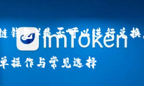 关于MetaMask（一个基于以太坊的区块链钱包）是否可以进行兑换，下面我将详细介绍它的功能及使用方法。

### MetaMask如何进行币种兑换：简单操作与常见选择