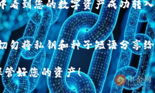 将数字货币转移到小狐钱包（XiaoHu Wallet）是一个相对简单的过程，但为了确保安全和顺利地进行操作，建议按照以下步骤进行操作。

步骤一：下载并安装小狐钱包
首先，您需要确保已经在手机或电脑上安装了小狐钱包。如果您还没有下载，可以访问小狐钱包的官方网站或应用商店（如App Store或Google Play）进行下载。安装完成后，按照提示进行注册和设置。

步骤二：创建或导入钱包
如果您是新用户，您需要创建一个新钱包。在创建过程中，系统会提示您设置密码并备份种子短语。务必妥善保存这些信息，以确保资金安全。如果您已经有其他钱包，可以选择导入现有的钱包，确保您可以在小狐钱包中访问您的资产。

步骤三：获取小狐钱包地址
成功创建或导入钱包后，您需要找到小狐钱包的接收地址。这通常可以在钱包主界面或“收款”选项中找到。该地址是一个字符串，通常以字母和数字组合的形式展现。请务必复制完整的地址，因为转账时地址错误可能导致资金丢失。

步骤四：选择转账来源
确定您要从哪个平台或钱包转账。例如，您可能要从其他数字货币交易所、钱包或平台进行转账。登录您要转账的来源账户，确保您的账户中有足够的余额以进行转账。

步骤五：发起转账
在您的转账平台，找到转账或提币的选项。在相应的输入框中，粘贴您之前复制的小狐钱包接收地址。然后输入您想要转账的金额，确保您输入的数字是准确的。再次检查转账地址，确保没有错误。

步骤六：确认并提交转账
检查所有信息是否无误后，提交转账请求。部分平台在确认时会要求进行双重身份验证（如短信验证码或电子邮件确认），确保您的操作安全。完成这些步骤后，您的转账请求将被处理。

步骤七：等待确认
转账提交后，您通常需要等待网络确认。不同的区块链网络有不同的确认时间，一般需要几分钟到十几分钟不等。您可以在转账平台上查看转账状态，或者通过区块链浏览器查看转账是否已被确认。

步骤八：查看小狐钱包余额
在等待确认的时间里，您可以返回小狐钱包，刷新余额查看是否到账。当交易被确认后，您可以在钱包中看到您的数字资产成功转入。

安全提示
在进行任何转账操作时，务必保持警惕，确保网络连接安全，避免在公共Wi-Fi下进行大额交易。此外，切勿将私钥和种子短语分享给任何人，以保护您的资金安全。

通过以上步骤，您可以轻松将数字货币转移到小狐钱包。希望您在使用数字货币的过程中一切顺利，保管好您的资产！