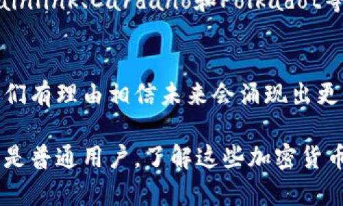 区块链技术已经诞生十多年，当前的加密货币数量已经超过了8000种。这些货币可以根据不同的功能、应用场景和技术实现进行区分。下面我们将详细讨论主要的加密货币种类和它们的特征。

1. 比特币（Bitcoin）
比特币是第一个也是最广泛认可的加密货币。它由中本聪在2009年创造，旨在提供一种去中心化的数字支付方式。比特币的总供应量被限制在2100万个，这使得它具有稀缺性，类似于金矿中的黄金。每个比特币可以进一步细分为小数部分，最小单位是“聪”。

2. 以太坊（Ethereum）
以太坊是一个开源的区块链平台，支持智能合约和去中心化应用（DApps）的开发。以太坊的本地货币是以太币（Ether，ETH）。与比特币不同，以太坊没有固定的供给上限，而是每年会根据网络的需求进行调整。

3. 山寨币（Altcoins）
山寨币是指所有除比特币以外的其他加密货币。它们通常旨在解决比特币的一些局限性，或者在不同的领域中提供特定的解决方案。例如，瑞波币（XRP）专注于银行间的快速跨境支付，而莱特币（Litecoin）则在比特币的基础上了交易速度。

4. 稳定币（Stablecoins）
稳定币是附有法定货币（如美元、欧元）或其他资产（如黄金）价值的加密货币。它们的目标是减少价格波动，使其能够作为稳定的交易媒介。例如，Tether（USDT）和USD Coin（USDC）都是常见的稳定币，通常用于加密货币交易所中作为“避风港”。

5. 其他区块链项目
除了上述几种主要的加密货币，市场上还有众多其他区块链项目，涉及不同的技术和应用场景。这些项目例如：Chainlink、Cardano和Polkadot等，都各自有独特的功能和市场定位。

6. 总结
如今，区块链上的加密货币数量多样，功能各异，实际的数量也在不断增加。随着技术的进步和市场需求的变化，我们有理由相信未来会涌现出更多创新的加密货币，以及一些可能会改变游戏规则的新项目。

因此，不论是作为投资的选择，还是应用在实际的商业中，加密货币的潜力都不容小觑。无论您是投资者、开发者还是普通用户，了解这些加密货币及其背后的技术，都是在这个数字货币时代保持竞争力的关键。