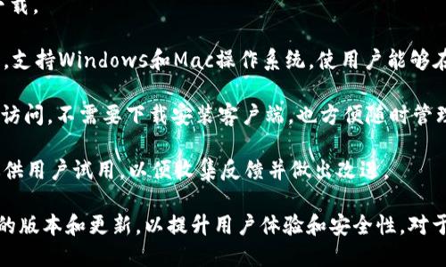 小狐钱包是一个为用户提供数字货币管理和交易服务的移动应用，其版本主要包括以下几类：

1. **安卓版本**：适用于Android系统的手机用户，可以在官方应用商店或官网下载。

2. **iOS版本**：适用于苹果iPhone用户，可以在App Store中下载。

3. **桌面版本**：除了移动应用，小狐钱包可能提供桌面客户端，支持Windows和Mac操作系统，使用户能够在电脑上管理数字资产。

4. **Web版本**：一些钱包还提供网页版，用户可以通过浏览器访问，不需要下载安装客户端，也方便随时管理资产。

5. **测试版本**：在新功能发布前，小狐钱包可能会推出测试版供用户试用，以便收集反馈并做出改进。

总之，小狐钱包随着市场需求和技术的发展，可能会不断推出新的版本和更新，以提升用户体验和安全性。对于用户来说，选择适合自己设备的版本并保持更新是十分重要的。