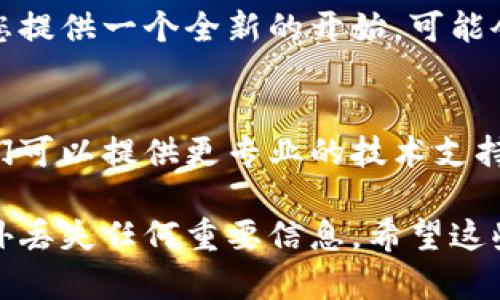 如果您在使用小狐钱包时遇到切换钱包卡住的问题，以下是一些可能的解决方案供您参考：

1. 检查网络连接
首先，请确保您的设备连接到稳定的网络。无论是Wi-Fi还是移动数据，弱网络信号都可能导致应用反应迟缓或卡顿。

2. 重启小狐钱包
关闭小狐钱包应用程序，然后重新打开它。某些临时的故障可能通过重启解决。

3. 更新应用程序
确认您使用的小狐钱包是最新版本。如果有更新，及时下载并安装最新版本，以确保您能享受更好的性能和安全性。

4. 清除缓存数据
进入设备的设置，找到应用管理，选中小狐钱包，清除缓存数据。这个操作有时能解决程序异常的问题。

5. 重新安装应用
如果上述方法无效，尝试卸载小狐钱包并重新安装。这将为您提供一个全新的开始，可能会解决卡住的问题。

6. 联系客户支持
如果仍然无法解决问题，建议联系小狐钱包的客户支持。他们可以提供更专业的技术支持，帮助您解决具体问题。

在处理这些问题的同时，建议备份您的钱包数据，以防止意外丢失任何重要信息。希望这些建议能帮助您顺利切换钱包，享受到小狐钱包带来的便利。